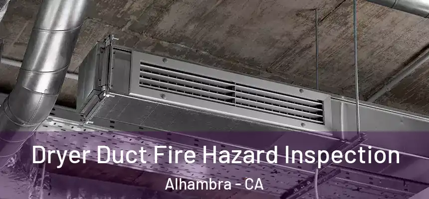 Dryer Duct Fire Hazard Inspection Alhambra - CA