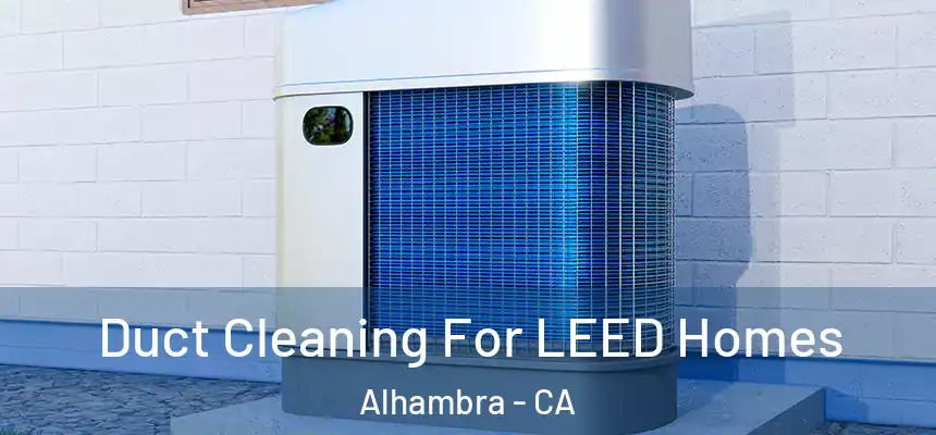  Duct Cleaning For LEED Homes Alhambra - CA